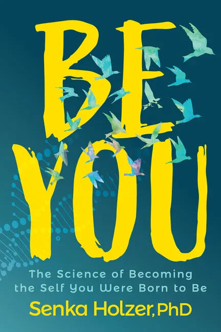 Be You: The Science of Becoming the Self You Were Born to Be - Paperback