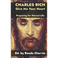 Charles Rich: Give Me Your Heart--Preparing for Eternal Life - Paperback