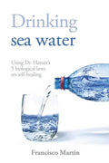 Drinking sea water: Using Dr. Hamer's 5 biological laws on self-healing - Paperback