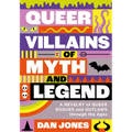 Queer Villains of Myth and Legend: A Revelry of Queer Rogues and Outlaws Through the Ages - Hardcover
