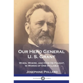 Our Hero General U. S. Grant: When, Where, and How He Fought, in Words of One Syllable - Paperback