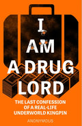 I Am a Drug Lord: The Last Confession of a Real-Life Underworld Kingpin - Paperback