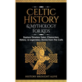 Celtic History & Mythology for Kids: Explore Timeless Tales, Characters, History, & Legendary Stories from The Celts: (Ireland, Scotland, Great Britai - Paperback