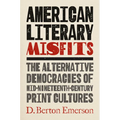 American Literary Misfits: The Alternative Democracies of Mid-Nineteenth-Century Print Cultures - Paperback