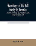 Genealogy of the Fell family in America, descended from Joseph Fell, who settled in Bucks County, Pennsylvania, 1705: with some account of the family - Paperback
