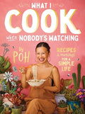 What I Cook When Nobody's Watching: Recipes & Musings for a Simple Life - Paperback