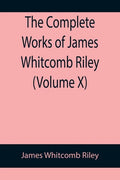 The Complete Works of James Whitcomb Riley (Volume X) - Paperback