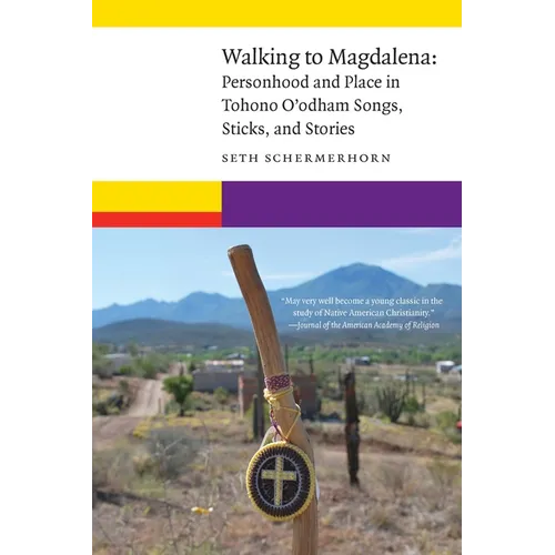 Walking to Magdalena: Personhood and Place in Tohono O'odham Songs, Sticks, and Stories - Paperback