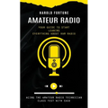 Amateur Radio: Your Guide to Start Leaning Everything About Ham Radio (Acing the Amateur Radio Technician Class Test With Ease) - Paperback