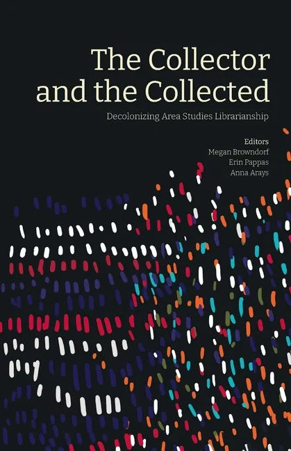The Collector and the Collected: Decolonizing Area Studies Librarianship - Paperback