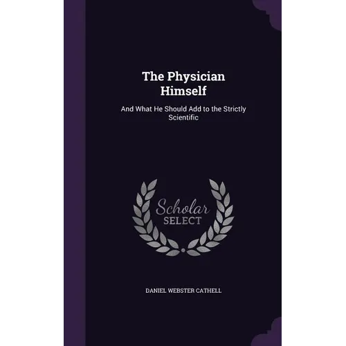The Physician Himself: And What He Should Add to the Strictly Scientific - Hardcover