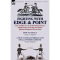 Fighting with Edge & Point: Two Guides to Use of the Broad Sword, Small Sword, Fencing and Other Martial Weapons & Exercises - Paperback
