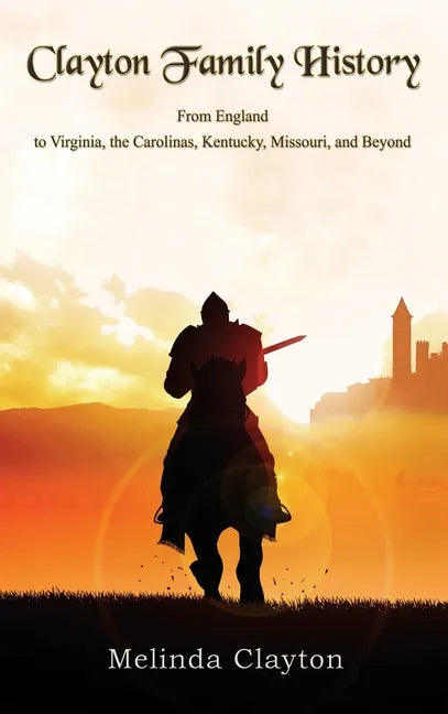 Clayton Family History: From England to Virginia, the Carolinas, Kentucky, Missouri, and Beyond - Hardcover