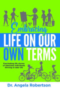 Embracing Life On Our Own Terms: Fascinating life stories of awesome individuals thriving in later life - Paperback
