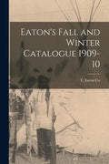 Eaton's Fall and Winter Catalogue 1909-10 - Paperback