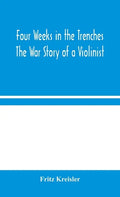 Four Weeks in the Trenches: The War Story of a Violinist - Hardcover