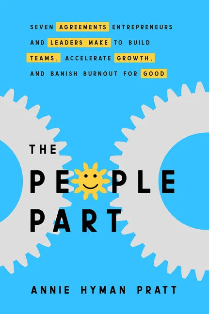 The People Part: Seven Agreements Entrepreneurs and Leaders Make to Build Teams, Accelerate Growth, and Banish Burnout for Good - Hardcover