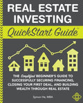 Real Estate Investing QuickStart Guide: The Simplified Beginner's Guide to Successfully Securing Financing, Closing Your First Deal, and Building Weal - Paperback