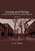 Living and Dying in the Ida B. Wells Housing Projects: My Story - Hardcover