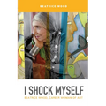 I Shock Myself: Beatrice Wood, Career Woman of Art - Paperback