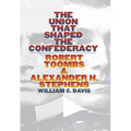 The Union That Shaped the Confederacy: Robert Toombs and Alexander H. Stephens - Hardcover