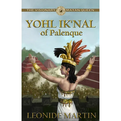The Visionary Mayan Queen: Yohl Ik'nal of Palenque (Mists of Palenque Book 1) - Paperback