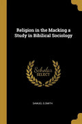 Religion in the Macking a Study in Bibilical Sociology - Paperback