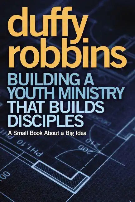 Building a Youth Ministry That Builds Disciples: A Small Book about a Big Idea - Paperback