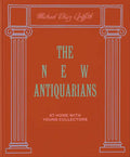 The New Antiquarians: At Home with Young Collectors - Hardcover