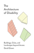 The Architecture of Disability: Buildings, Cities, and Landscapes Beyond Access - Paperback