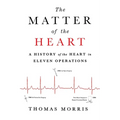 The Matter of the Heart: A History of the Heart in Eleven Operations - Paperback