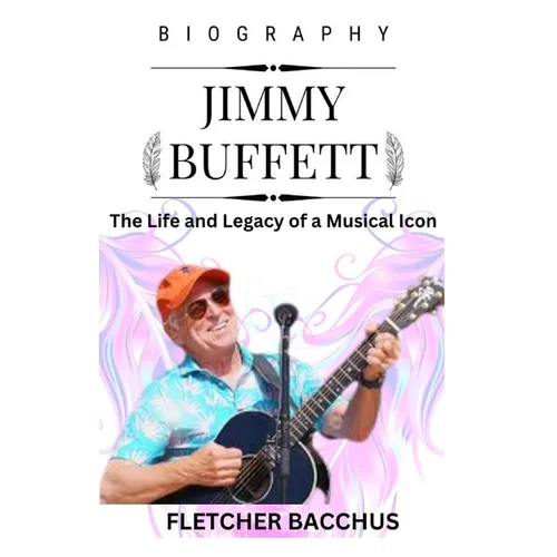 Jimmy Buffett: The Life and Legacy of a Musical Icon - Paperback