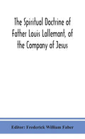 The spiritual doctrine of Father Louis Lallemant, of the Company of Jesus: preceded by some account of his life - Hardcover