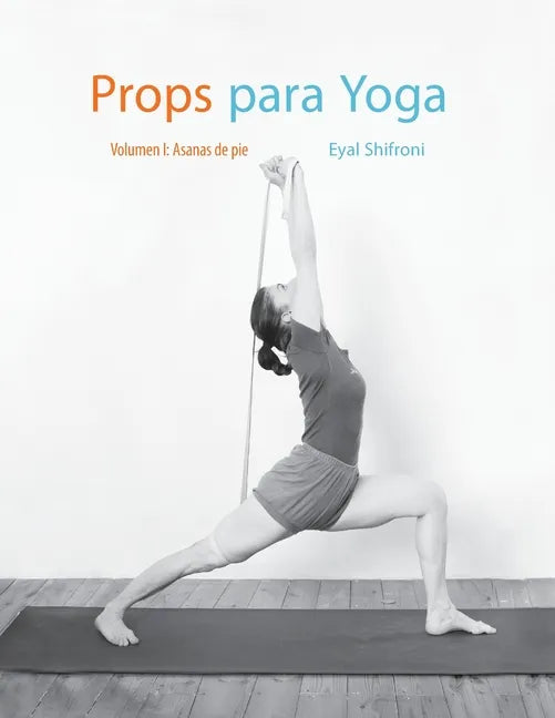 Props para Yoga Vol. I: Una Guía para la práctica del Yoga Iyengar con Props - Paperback