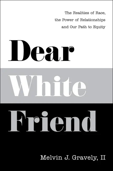 Dear White Friend: The Realities of Race, the Power of Relationships and Our Path to Equity - Hardcover