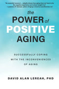 The Power of Positive Aging: Successfully Coping with the Inconveniences of Aging - Paperback