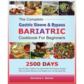 The Complete Gastric Sleeve And Bypass Bariatric Cookbook For Beginners: 2500 Days Of Easy, Healthy, and High-Protein Post-Surgery Recipes Book For Qu - Paperback