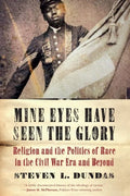 Mine Eyes Have Seen the Glory: Religion and the Politics of Race in the Civil War Era and Beyond - Hardcover