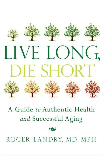 Live Long, Die Short: A Guide to Authentic Health and Successful Aging - Paperback