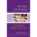 We Are All Priests: The Ecclesiological Boundaries and Horizons of Martin Luther's Common Priesthood - Hardcover