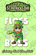 St Patricks Day Coloring Book For Adult: Leprechaun Floss Like A Boss - An Adult Coloring Books St Patrick for Kids, Adults with Beautiful Irish Shamr - Paperback