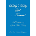 Daddy's Baby Girl . . . Forever!: A Collection of Spirit-Filled Poetry - Paperback