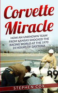 Corvette Miracle: How an Unknown Team from Kansas Shocked the Racing World at the 1970 24 Hours of Daytona - Paperback