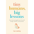 Tiny Humans, Big Lessons: How the NICU Taught Me to Live with Energy, Intention, and Purpose - Paperback