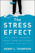 The Stress Effect: Why Smart Leaders Make Dumb Decisions--And What to Do about It - Hardcover