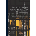 The Coal Mines Of Pennsylvania: Anthracite And Bituminous. Amount Produced, Names Of The Mines, Location Of The Mines, Names Of The Operators. Railroa - Paperback