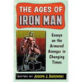 The Ages of Iron Man: Essays on the Armored Avenger in Changing Times - Paperback