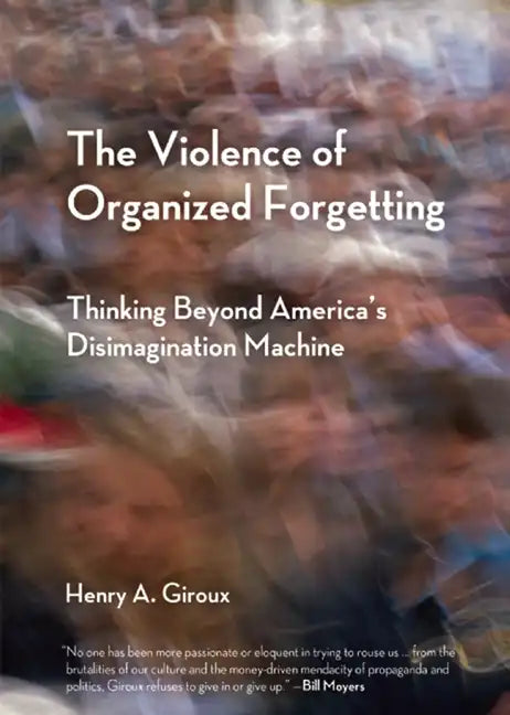 The Violence of Organized Forgetting: Thinking Beyond America's Disimagination Machine - Paperback