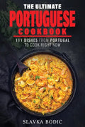The Ultimate Portuguese Cookbook: 111 Dishes From Portugal To Cook Right Now - Paperback