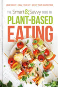 The Smart and Savvy Guide to Plant-Based Eating: Lose Weight. Heal Your Gut. Boost Your Brainpower. - Paperback